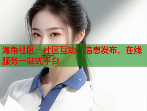 海角社区：社区互动、信息发布、在线服务一站式平台