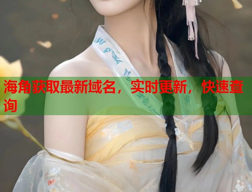 海角获取最新域名，实时更新，快速查询