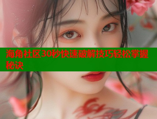 海角社区30秒快速破解技巧轻松掌握秘诀