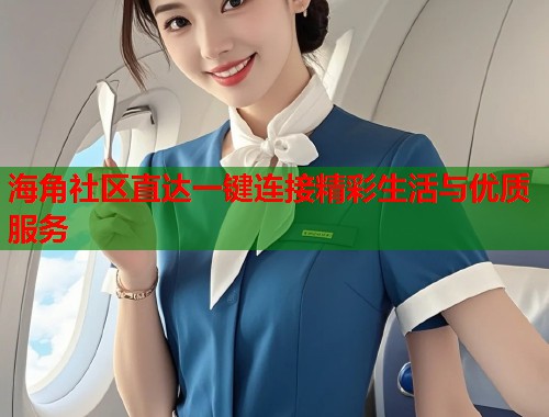 海角社区直达一键连接精彩生活与优质服务