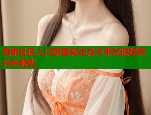 海角社区人口数量变化及未来发展趋势分析报告