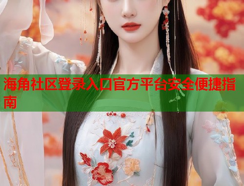 海角社区登录入口官方平台安全便捷指南