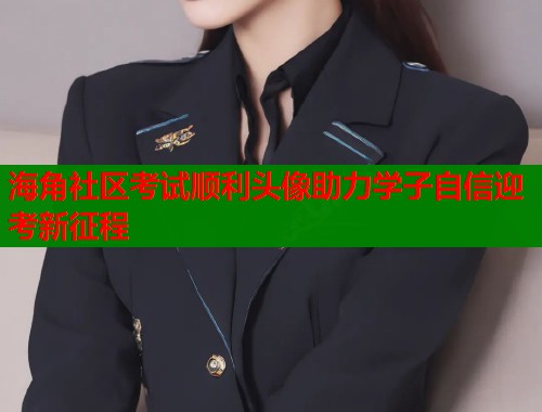 海角社区考试顺利头像助力学子自信迎考新征程