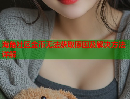 海角社区金币无法获取原因及解决方法详解