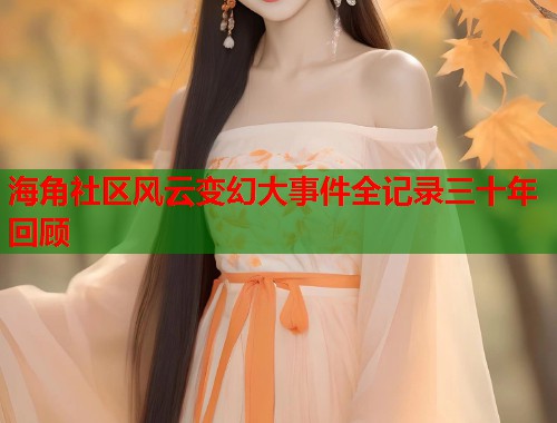 海角社区风云变幻大事件全记录三十年回顾
