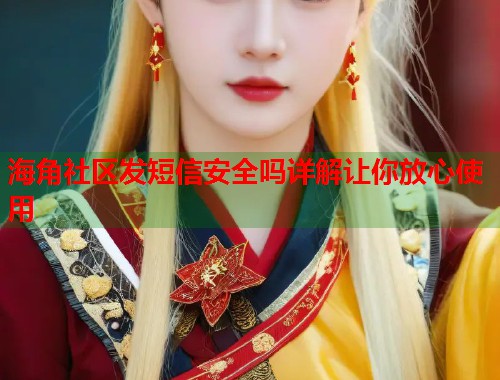 海角社区发短信安全吗详解让你放心使用