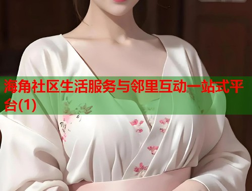 海角社区生活服务与邻里互动一站式平台(1) 海角社区生活服务与邻里互动一站式平台(1)