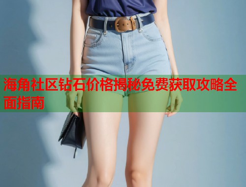 海角社区钻石价格揭秘免费获取攻略全面指南