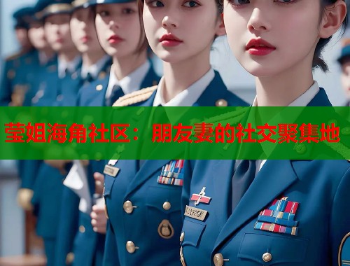 莹姐海角社区：朋友妻的社交聚集地